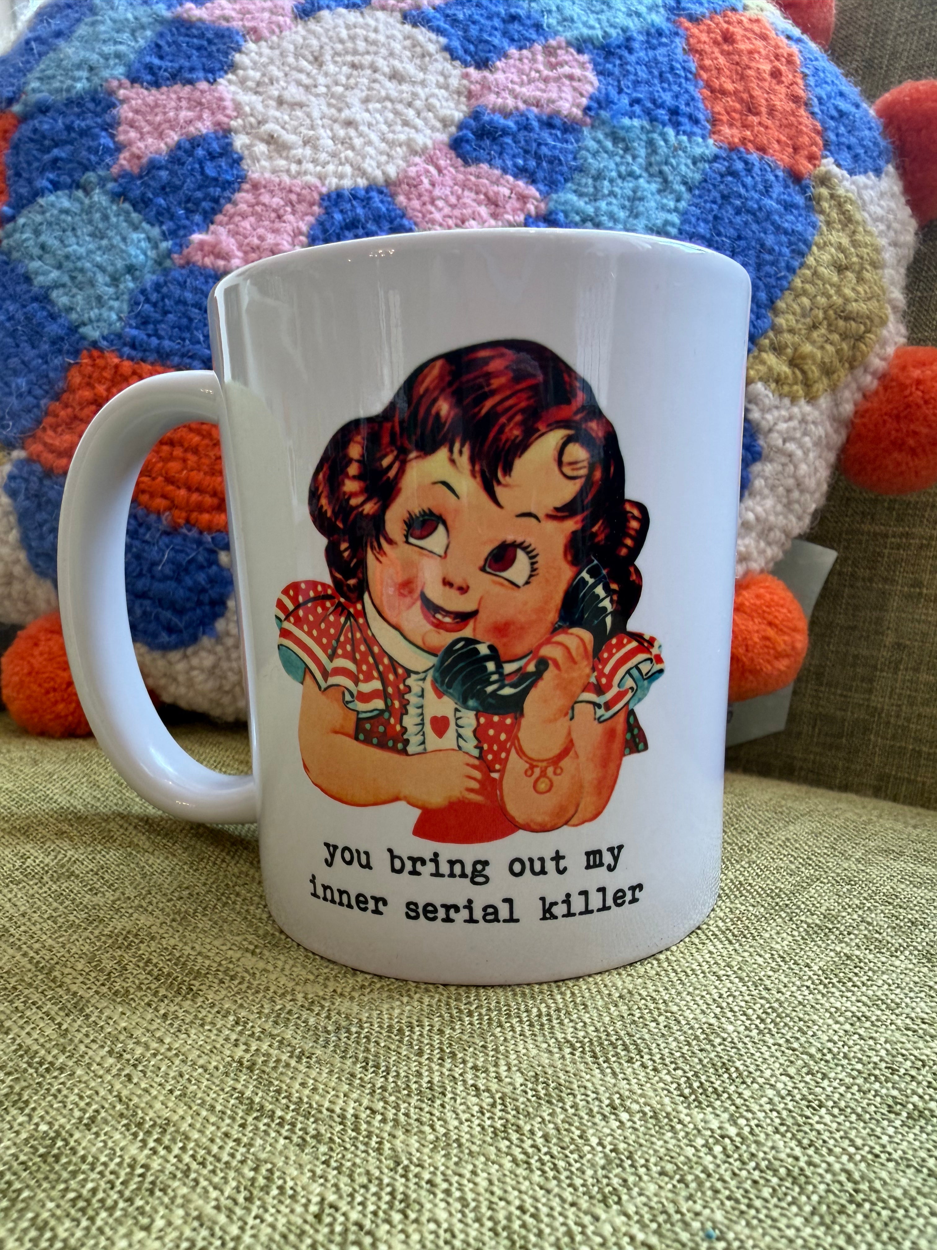 You Bring Out My Inner Serial Killer Mug
