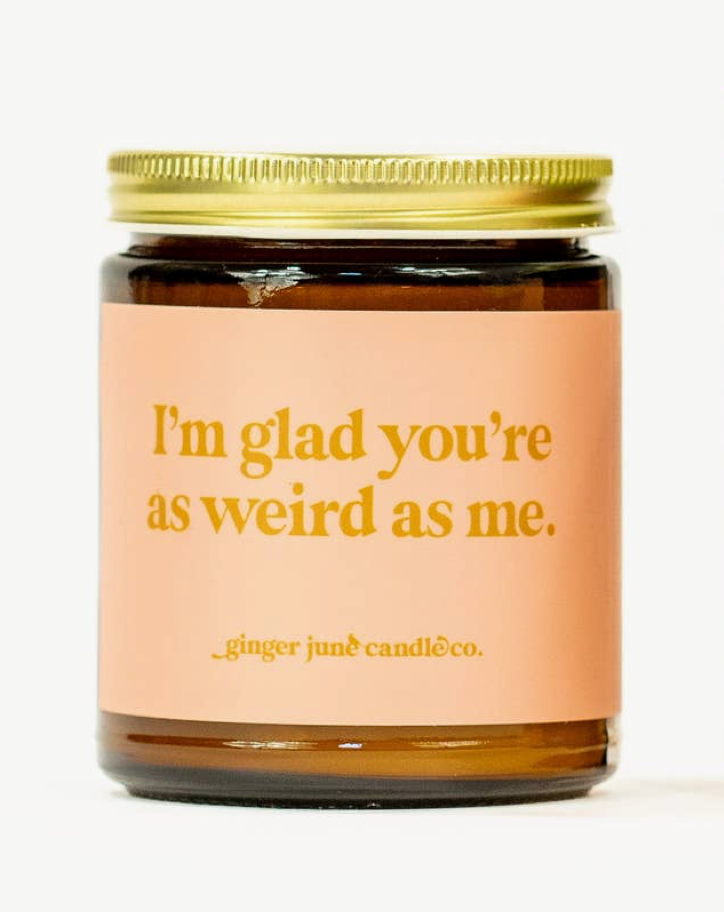 I'm Glad You're As Weird As Me Candle