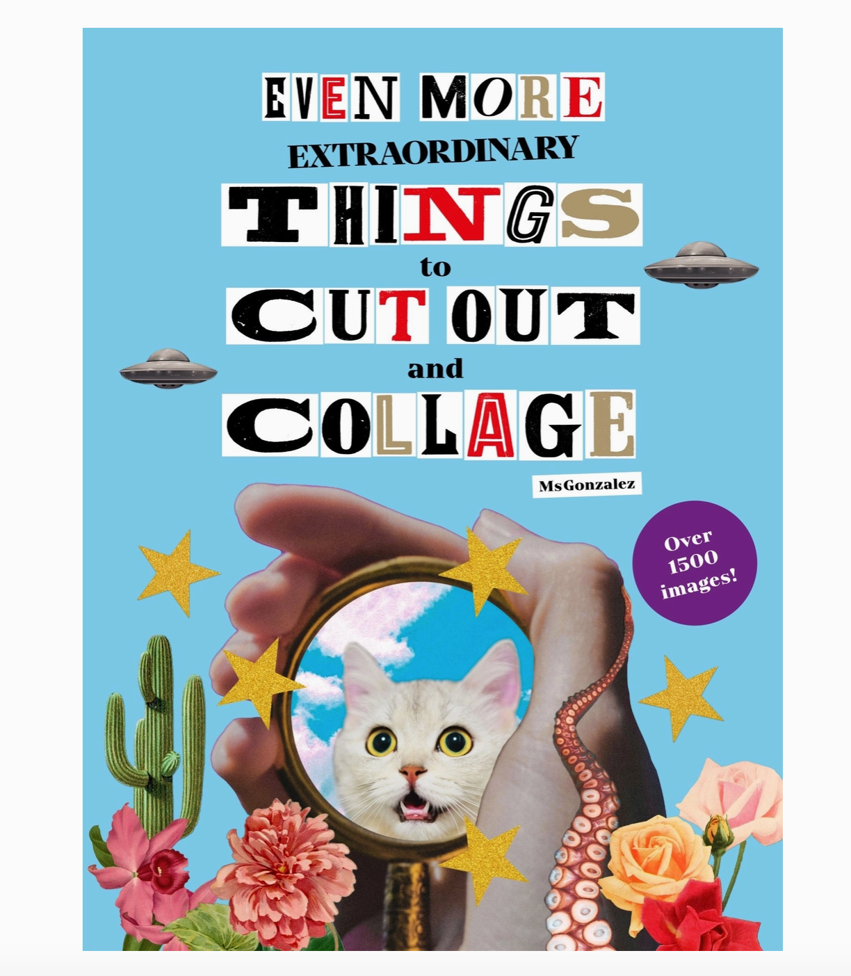 Even More Extraordinary Things To Cut Out & Collage