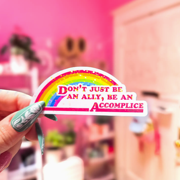 Don't Just Be An Ally, Be An Accomplice Sticker