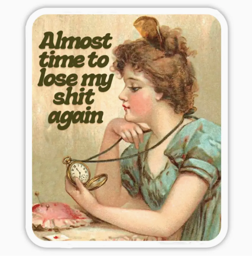 Almost Time To Lose My Shit Again Sticker
